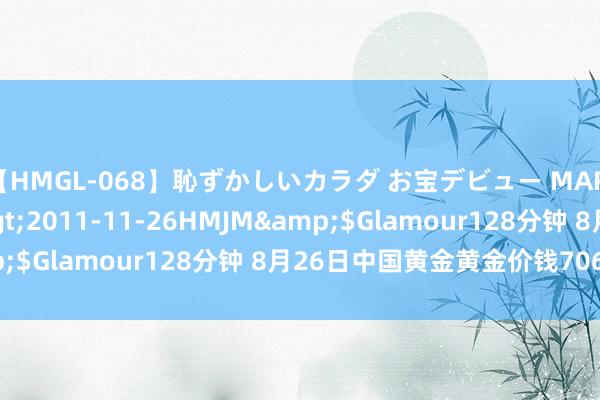 【HMGL-068】恥ずかしいカラダ お宝デビュー MARIA*Gカップ</a>2011-11-26HMJM&$Glamour128分钟 8月26日中国黄金黄金价钱706元/克