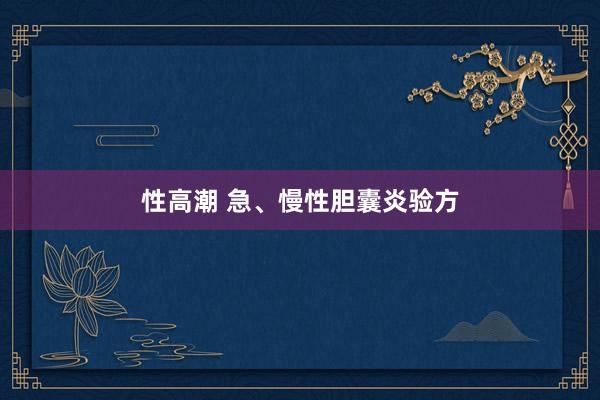 性高潮 急、慢性胆囊炎验方